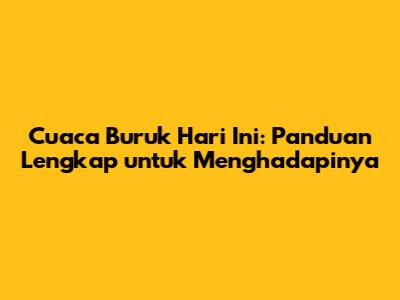 Cuaca Buruk Hari Ini: Panduan Lengkap untuk Menghadapinya