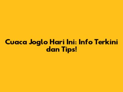 Cuaca Joglo Hari Ini: Info Terkini dan Tips!