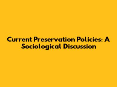 Current Preservation Policies: A Sociological Discussion