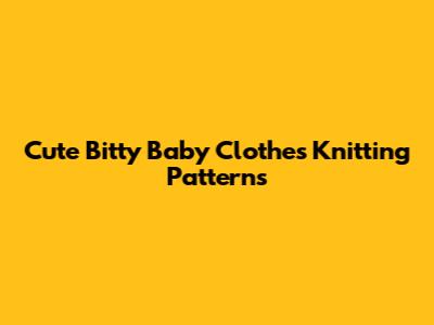 Cute Bitty Baby Clothes Knitting Patterns