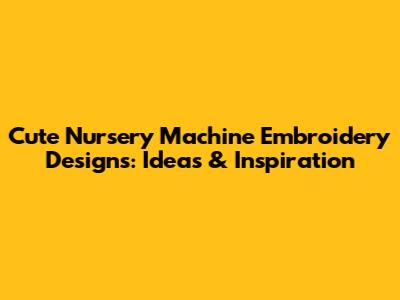 Cute Nursery Machine Embroidery Designs: Ideas & Inspiration