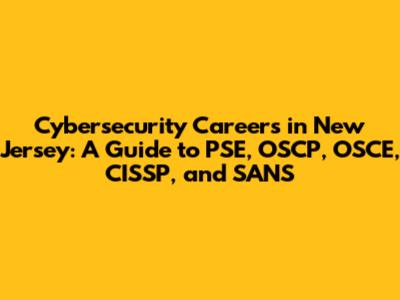 Cybersecurity Careers in New Jersey: A Guide to PSE, OSCP, OSCE, CISSP, and SANS