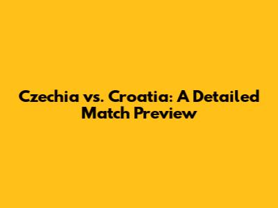 Czechia vs. Croatia: A Detailed Match Preview