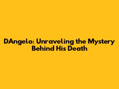 D'Angelo: Unraveling the Mystery Behind His Death