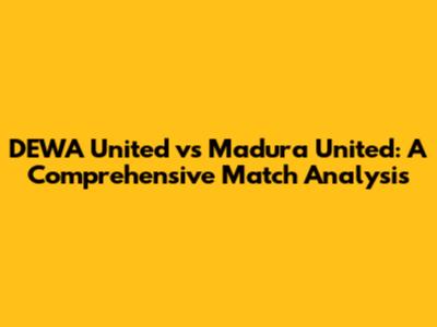 DEWA United vs Madura United: A Comprehensive Match Analysis