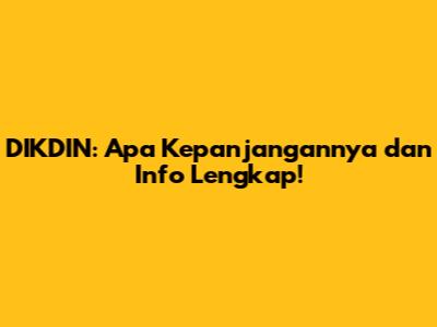 DIKDIN: Apa Kepanjangannya dan Info Lengkap!