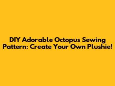 DIY Adorable Octopus Sewing Pattern: Create Your Own Plushie!