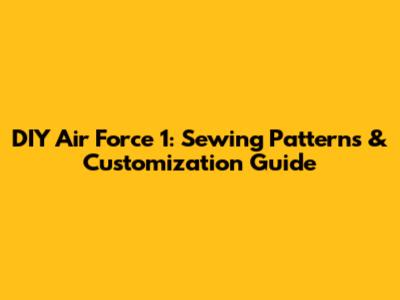 DIY Air Force 1: Sewing Patterns & Customization Guide