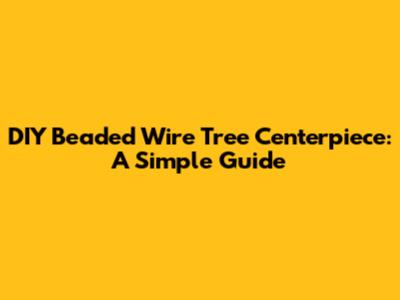 DIY Beaded Wire Tree Centerpiece: A Simple Guide