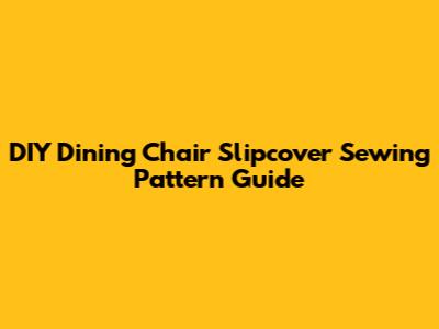 DIY Dining Chair Slipcover Sewing Pattern Guide