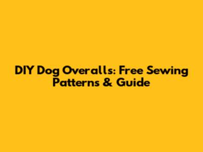 DIY Dog Overalls: Free Sewing Patterns & Guide