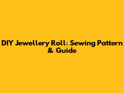 DIY Jewellery Roll: Sewing Pattern & Guide