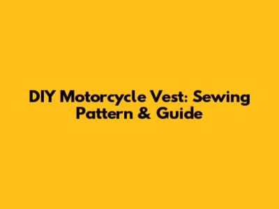 DIY Motorcycle Vest: Sewing Pattern & Guide