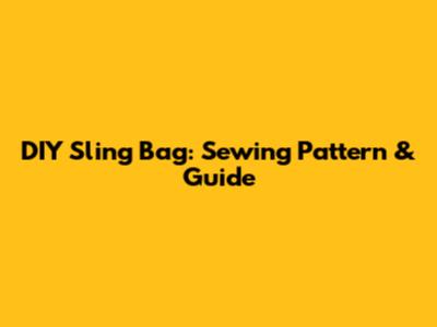 DIY Sling Bag: Sewing Pattern & Guide