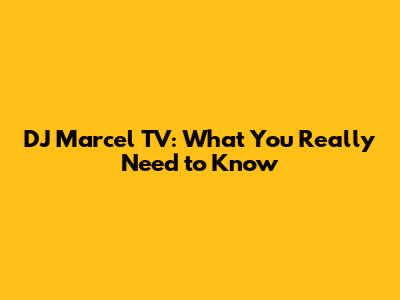DJ Marcel TV: What You Really Need to Know
