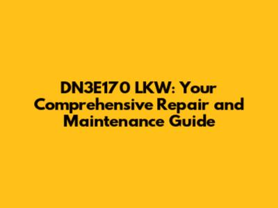 DN3E170 LKW: Your Comprehensive Repair and Maintenance Guide