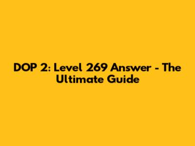 DOP 2: Level 269 Answer - The Ultimate Guide