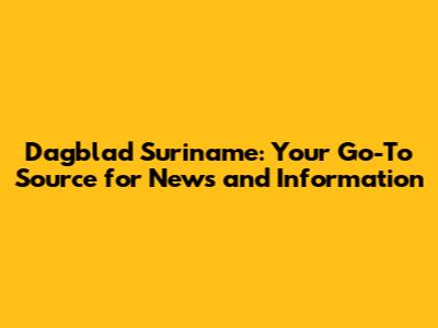 Dagblad Suriname: Your Go-To Source for News and Information
