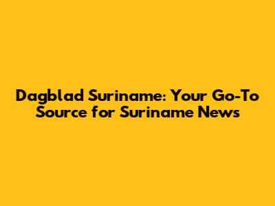 Dagblad Suriname: Your Go-To Source for Suriname News