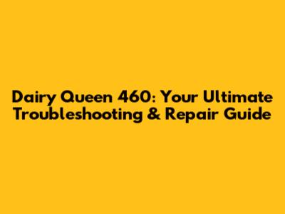 Dairy Queen 460: Your Ultimate Troubleshooting & Repair Guide