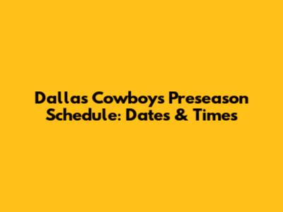 Dallas Cowboys Preseason Schedule: Dates & Times
