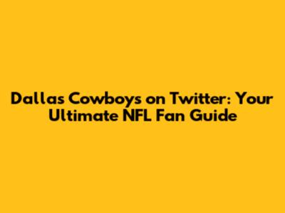 Dallas Cowboys on Twitter: Your Ultimate NFL Fan Guide