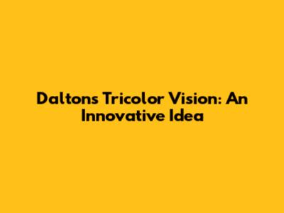 Dalton's Tricolor Vision: An Innovative Idea