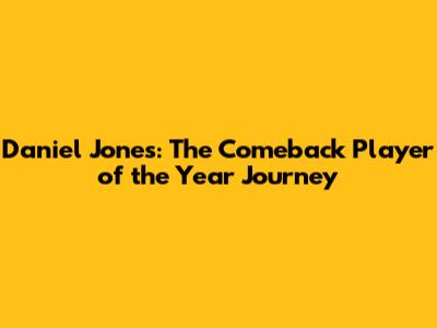Daniel Jones: The Comeback Player of the Year Journey