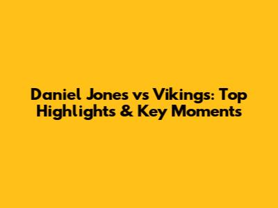 Daniel Jones vs Vikings: Top Highlights & Key Moments