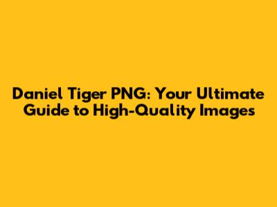 Daniel Tiger PNG: Your Ultimate Guide to High-Quality Images