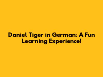 Daniel Tiger in German: A Fun Learning Experience!