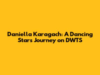 Daniella Karagach: A Dancing Star's Journey on DWTS