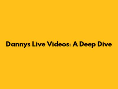 Danny's Live Videos: A Deep Dive