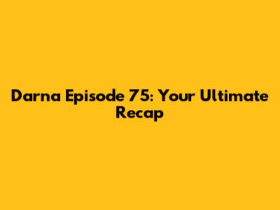 Darna Episode 75: Your Ultimate Recap