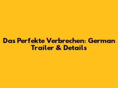 Das Perfekte Verbrechen: German Trailer & Details