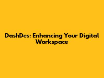 DashDes: Enhancing Your Digital Workspace