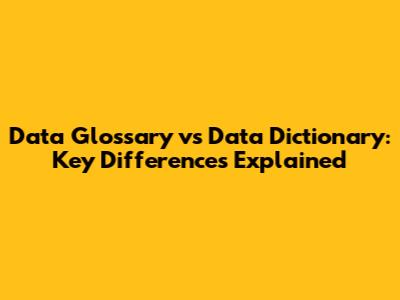 Data Glossary vs Data Dictionary: Key Differences Explained