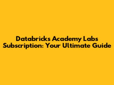 Databricks Academy Labs Subscription: Your Ultimate Guide