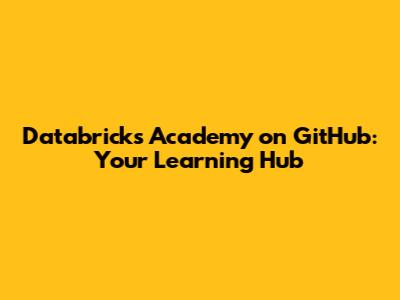 Databricks Academy on GitHub: Your Learning Hub