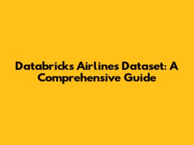 Databricks Airlines Dataset: A Comprehensive Guide