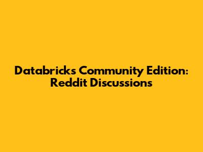 Databricks Community Edition: Reddit Discussions