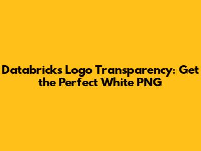 Databricks Logo Transparency: Get the Perfect White PNG