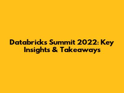 Databricks Summit 2022: Key Insights & Takeaways