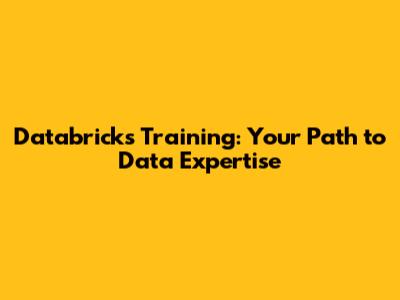 Databricks Training: Your Path to Data Expertise