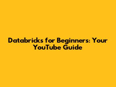 Databricks for Beginners: Your YouTube Guide