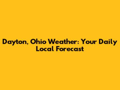 Dayton, Ohio Weather: Your Daily Local Forecast