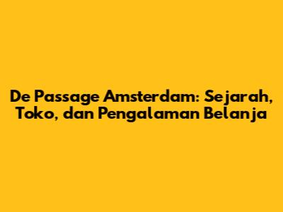 De Passage Amsterdam: Sejarah, Toko, dan Pengalaman Belanja