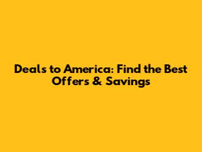 Deals to America: Find the Best Offers & Savings