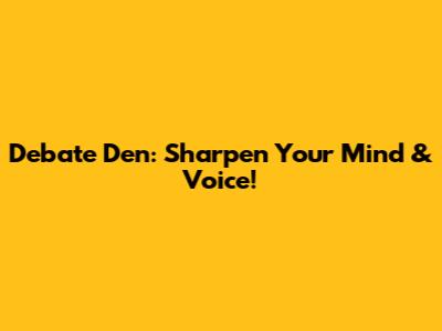 Debate Den: Sharpen Your Mind & Voice!