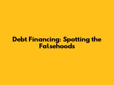 Debt Financing: Spotting the Falsehoods